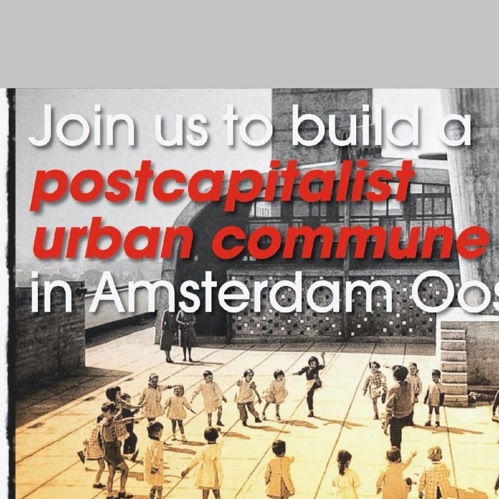 Poster from 2018: Join us to build a postcapitalist urban commune in Amsterdam Oost!